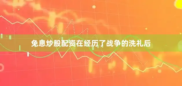 免息炒股配资在经历了战争的洗礼后