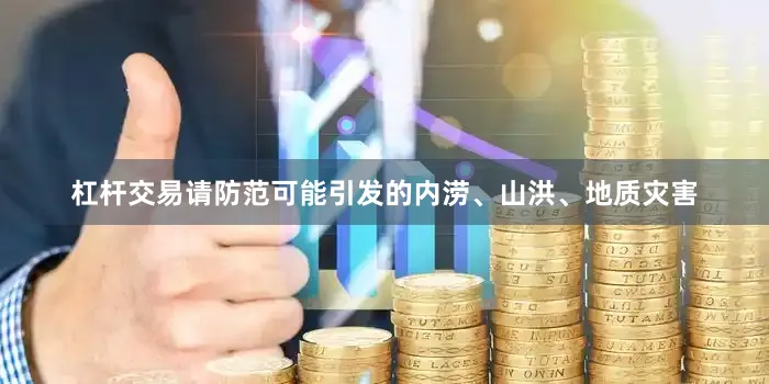 杠杆交易请防范可能引发的内涝、山洪、地质灾害