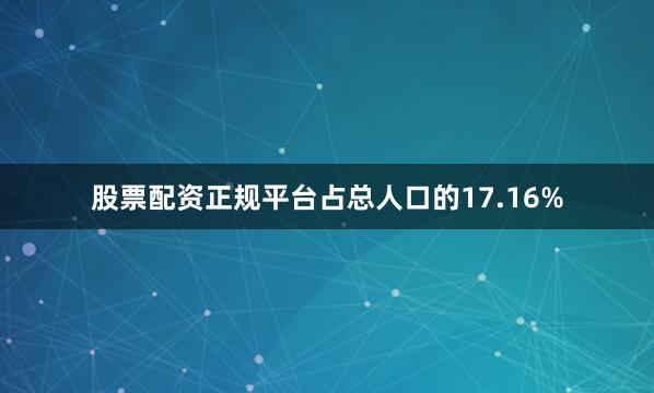股票配资正规平台占总人口的17.16%
