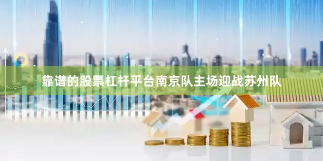 靠谱的股票杠杆平台南京队主场迎战苏州队
