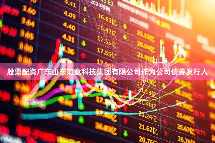 股票配资广东山东如意科技集团有限公司作为公司债券发行人