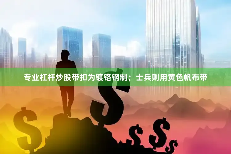 专业杠杆炒股带扣为镀铬钢制；士兵则用黄色帆布带