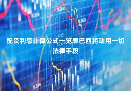配资利息计算公式一览表巴西将动用一切法律手段