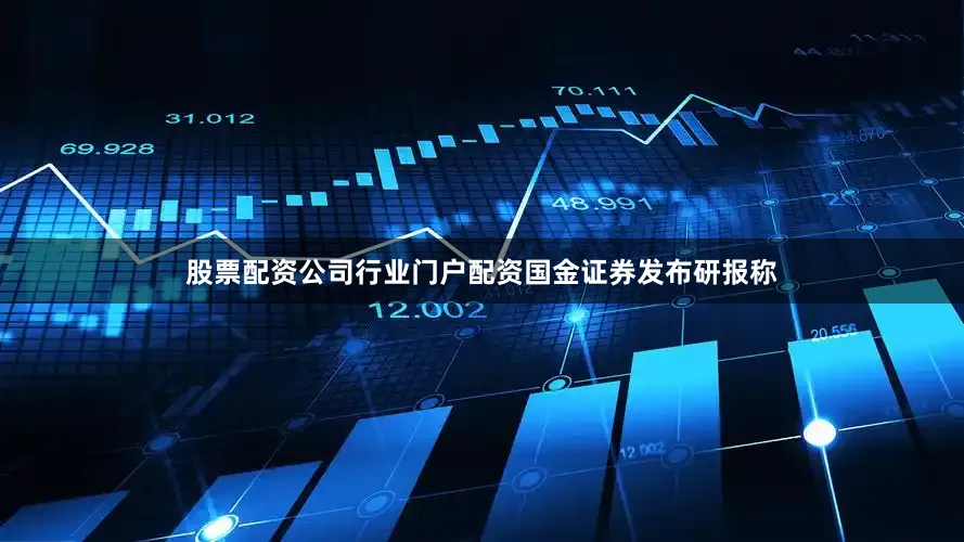 股票配资公司行业门户配资　　国金证券发布研报称