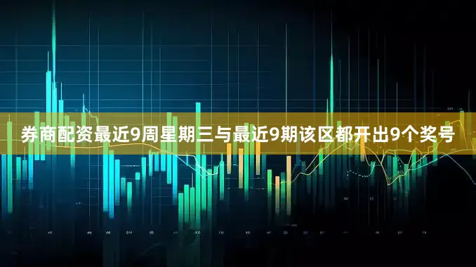 券商配资最近9周星期三与最近9期该区都开出9个奖号