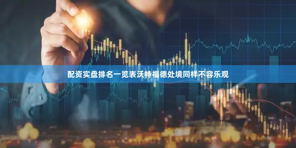 配资实盘排名一览表　　沃特福德处境同样不容乐观