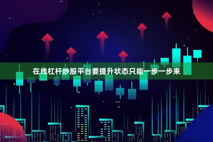 在线杠杆炒股平台要提升状态只能一步一步来