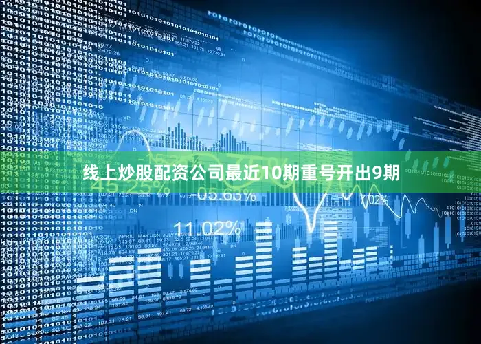 线上炒股配资公司最近10期重号开出9期