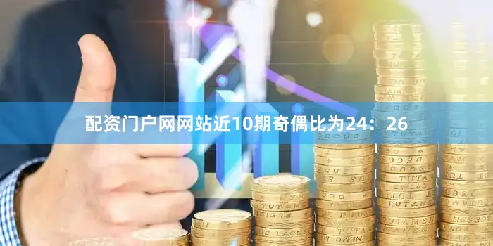 配资门户网网站近10期奇偶比为24：26
