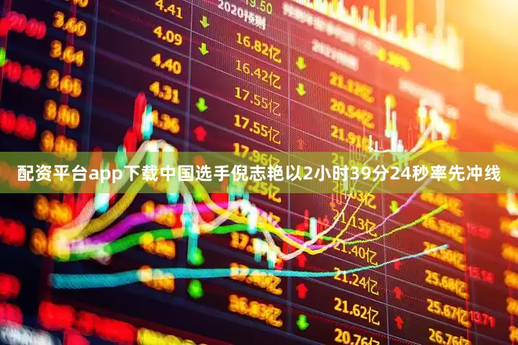 配资平台app下载中国选手倪志艳以2小时39分24秒率先冲线