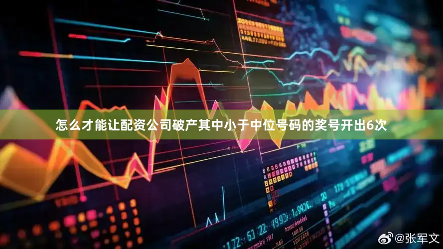 怎么才能让配资公司破产其中小于中位号码的奖号开出6次