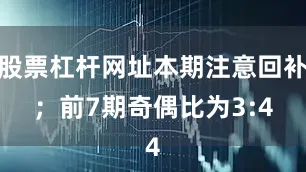 股票杠杆网址本期注意回补；　　前7期奇偶比为3:4
