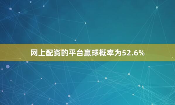 网上配资的平台赢球概率为52.6%